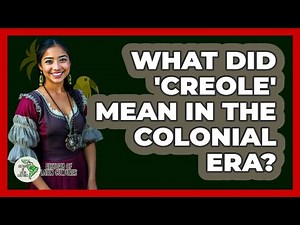 What Did 'Creole' Mean In The Colonial Era? - History Of Latin Cultures
