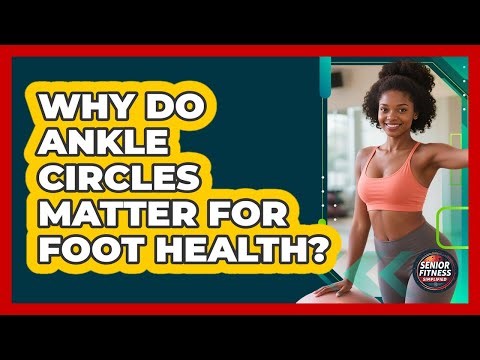 Why Do Ankle Circles Matter For Foot Health?