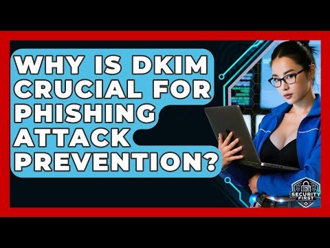 Why Is DKIM Crucial For Phishing Attack Prevention? - SecurityFirstCorp.com