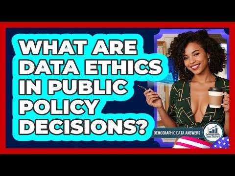 What Are Data Ethics In Public Policy Decisions? - Demographic Data Answers