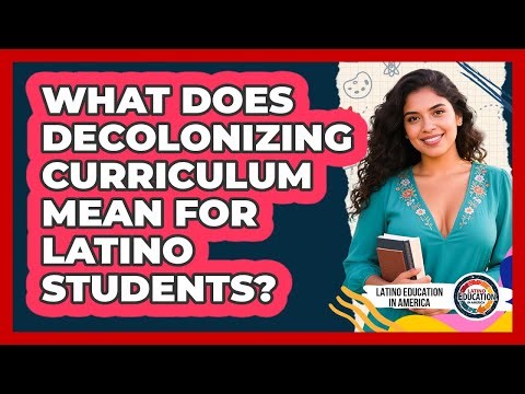 What Does Decolonizing Curriculum Mean For Latino Students? - Latino Education in America