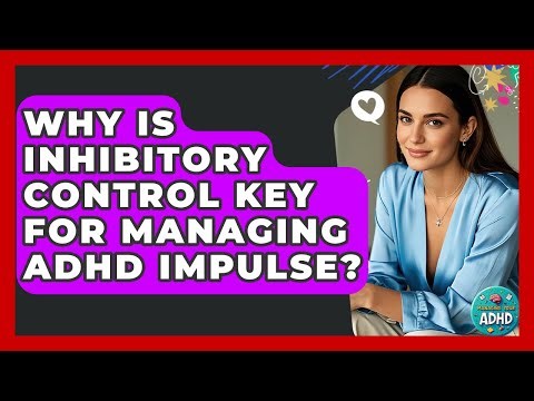 Why Is Inhibitory Control Key For Managing ADHD Impulse? - Managing Your ADHD