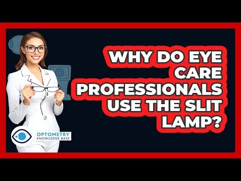 Why Do Eye Care Professionals Use The Slit Lamp?
