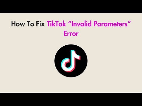 How To Fix TikTok “Invalid Parameters” Error