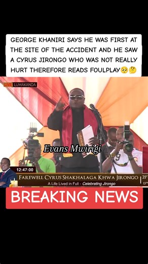 GEORGE KHANIRI SAYS HE WAS FIRST AT THE SITE OF THE ACCIDENT AND HE SAW A CYRUS JIRONGO WHO WAS NOT REALLY HURT THEREFORE READS FOULPLAY🥺🤔