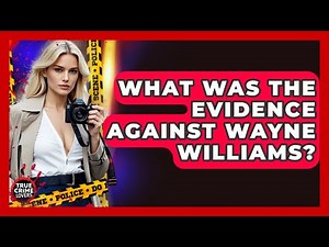 What Was The Evidence Against Wayne Williams? - True Crime Lovers