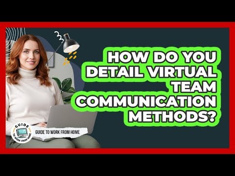 How Do You Detail Virtual Team Communication Methods?