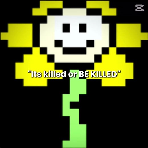 "Its killed or BE KILLED" #flowey
