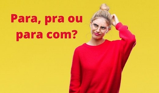 Para, pra e para com: quando usar cada forma? - Brasil Escola