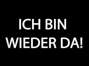 ICH BIN WIEDER DA! - Kurze Info
