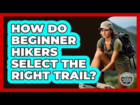 How Do Beginner Hikers Select The Right Trail? - The Hiker's Advice