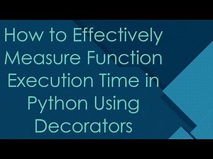 How to Effectively Measure Function Execution Time in Python Using Decorators
