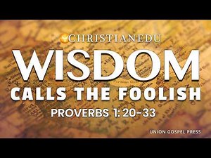 WISDOM CALLS THE FOOLISH | Proverbs 1:20-33 | Union Gospel Press Bible Study