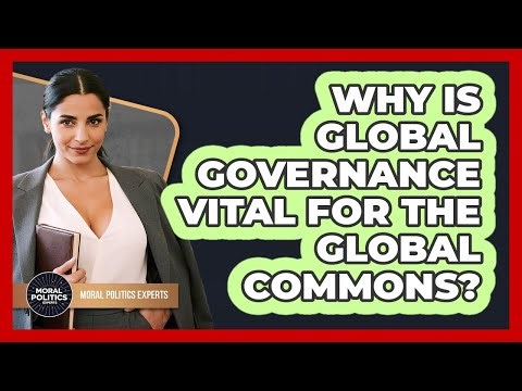 Why Is Global Governance Vital For The Global Commons? - Moral Politics Experts