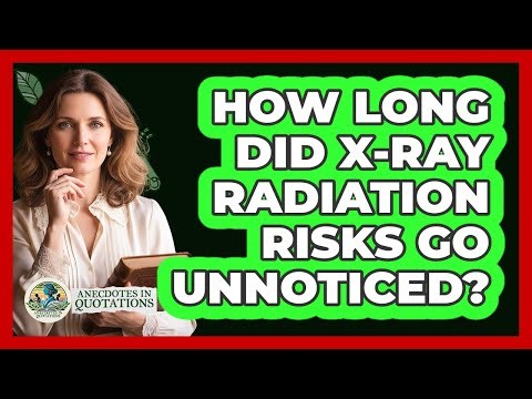 How Long Did X-Ray Radiation Risks Go Unnoticed?