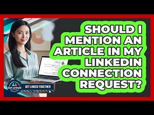 Should I Mention An Article In My LinkedIn Connection Request?