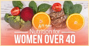 Nutrition for Women Over 40: What You Need To Know, Do, and Avoid