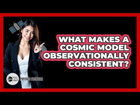 What Makes A Cosmic Model Observationally Consistent?
