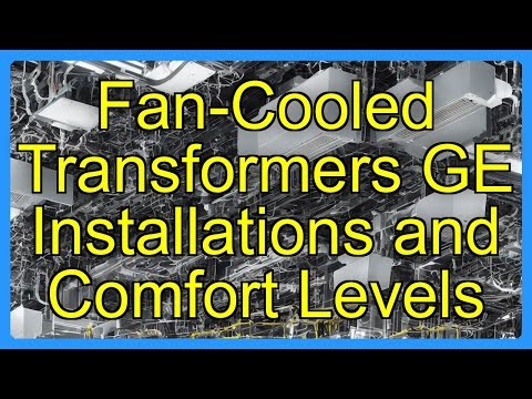 Fan-Cooled Transformers GE Installations and Comfort Levels