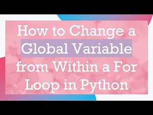 How to Change a Global Variable from Within a For Loop in Python
