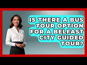 Is There A Bus Tour Option For A Belfast City Guided Tour? - Discovering Ireland Now