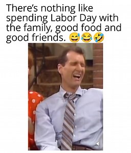There’s nothing like spending Labor Day with the family, good food and good friends. 😅😂🤣 #humor #funnyvideo #funny #memes #albundy #marriedwithchildren #labordayweekend #laborday #bbq | Funny thoughts and jokes.