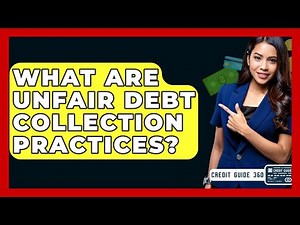 What Are Unfair Debt Collection Practices? - CreditGuide360.com