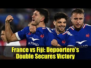 France vs Fiji: Depoortere's Double Secures Victory | Rugby Highlights & Analysis