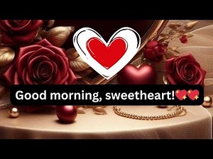 Lovely Romantic Good Morning Love Messages Good morning, sweetheart!