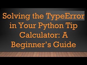 Solving the TypeError in Your Python Tip Calculator: A Beginner’s Guide