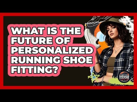 What Is The Future Of Personalized Running Shoe Fitting? - Sneaker Culture Digest