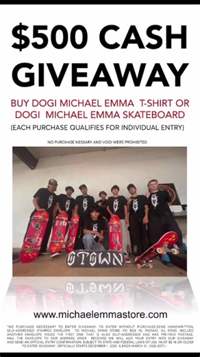 Michael Emma Store ( Cash Giveaway) *NO PURCHASE NECESSARY TO ENTER GIVEAWAY. TO ENTER WITHOUT PURCHASE:SEND HANDWRITTEN, SELF-ADDRESSED STAMPED ENVELOPE TO MICHAEL EMMA STORE, PO BOX 92, PASSAIC, NJ, 07055. INCLUDE ANOTHER ENVELOPE INSIDE THE FIRST ONE THAT IS ALSO SELF-ADDRESSED AND HAS PRE-PAID POSTAGE. MAIL THE ENVELOPE TO OUR ADDRESS. ONCE RECEIVED WE WILL ADD YOUR ENTRY INTO OUR GIVEAWAY AND SEND AN OFFICIAL ENTRY CONFIRMATION. SUBJECT TO STATE AND FEDERAL LAWS OF USA MUST BE 18 OR OLDER T