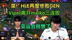 银河皮划艇HLE被GEN戳破，Viper离开meiko三连败，后悔吗？