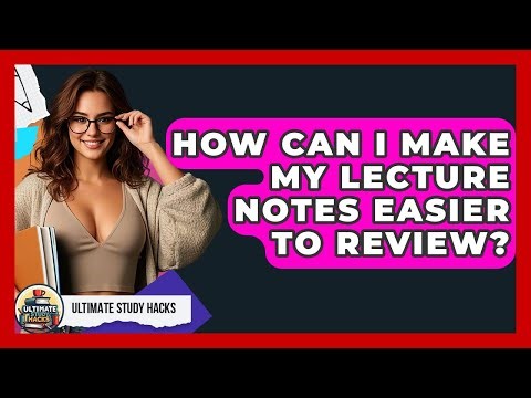 How Can I Make My Lecture Notes Easier To Review? - Ultimate Study Hacks