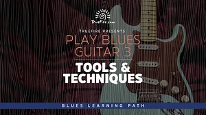 PLAY BLUES GUITAR 3: Tools & Techniques - TrueFire - Guitar Lesson - TrueFire