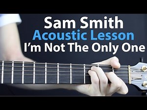 Sam Smith - I'm Not The Only One: Acoustic Guitar Lesson