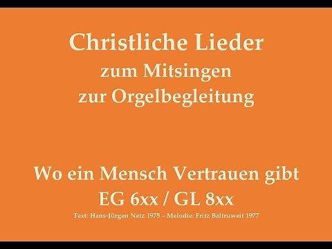 Wo ein Mensch Vertrauen gibt (Mel.: F. Baltruweit) – Christl. Lied zum Mitsingen zur Orgelbegleitung