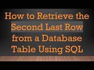 How to Retrieve the Second Last Row from a Database Table Using SQL