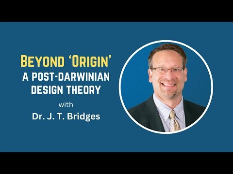 Beyond 'Origin': A Post-Darwinian Design Theory with Dr. J. T. Bridges