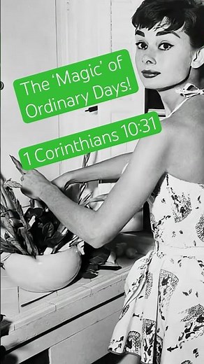 THE ‘MAGIC’ OF ORDINARY DAYS - 1 Corinthians 10:31 #christian #god #jesus