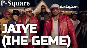 DOWNLOAD MUSIC: P-Square - Jaiye (Ihe Geme) (Mp3, Lyrics & Video) | CeeNaija