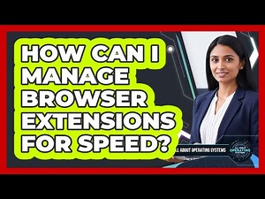 How Can I Manage Browser Extensions For Speed?