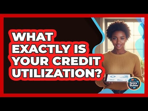 What Exactly Is Your Credit Utilization?