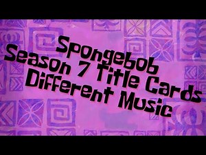 SpongeBob Season 7 Episode Title Cards With Different Music