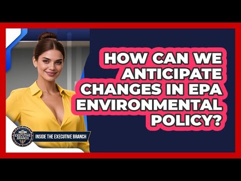 How Can We Anticipate Changes In EPA Environmental Policy? - Inside the Executive Branch