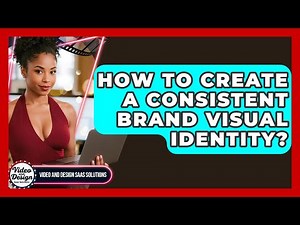 How To Create A Consistent Brand Visual Identity? - Video And Design Saas Solutions
