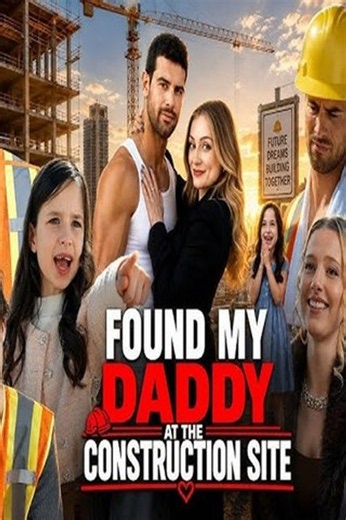 Found My Daddy at the Construction Site - FULL HOT Movie English Sub