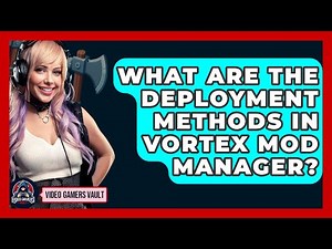 What Are The Deployment Methods In Vortex Mod Manager? - Video Gamers Vault