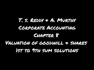 T. S. Reddy & A.Murthy Corporate Accounting Chapter 8 Valuation of Shares & Goodwill 1 to 9 sum sol.