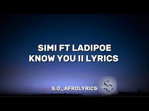 SIMI FT LADIPOE - KNOW YOU II (LYRICS)